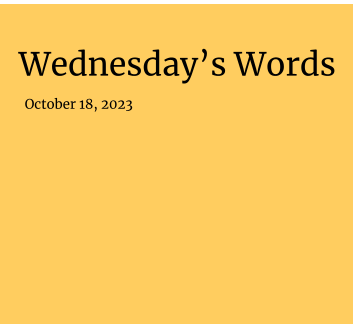  October 18, 2023 - Wednesday's Words